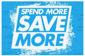 The more you spend, the more you save! The more you spend, the more you save!