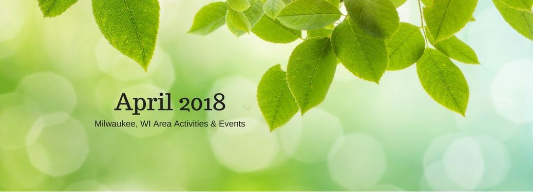 April 2018 Milwaukee, WI Area Events & Activities, text on an image of green leaves hanging from a tree