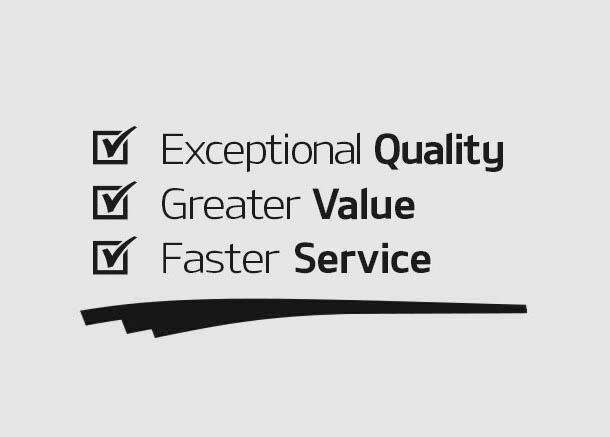 Exceptional quality. Greater value. Faster service.