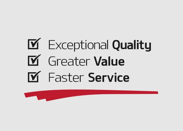 Exceptional quality. Greater value. Faster service.