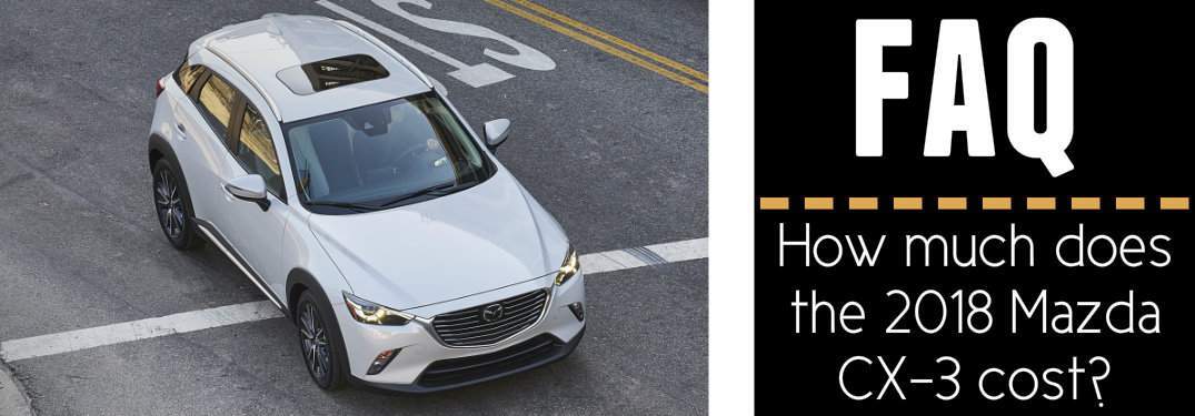 2018 Mazda CX-3 driving down street with text overlay saying FAQ How much does the 2018 Mazda CX-3 cost?
